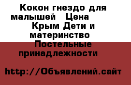 Кокон-гнездо для малышей › Цена ­ 900 - Крым Дети и материнство » Постельные принадлежности   